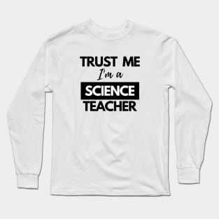 Trust me I'm a Science Teacher Long Sleeve T-Shirt